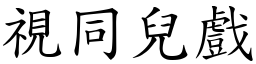 視同兒戲 (楷體矢量字庫)