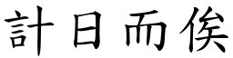 計日而俟 (楷體矢量字庫)