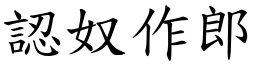 認奴作郎 (楷體矢量字庫)