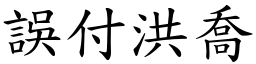 誤付洪喬 (楷體矢量字庫)