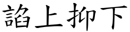 諂上抑下 (楷體矢量字庫)