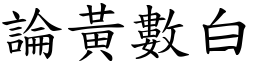 論黃數白 (楷體矢量字庫)