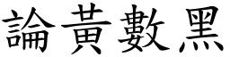 論黃數黑 (楷體矢量字庫)