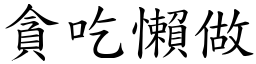 貪吃懶做 (楷體矢量字庫)