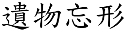 遺物忘形 (楷體矢量字庫)