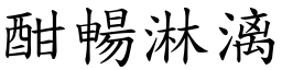 酣暢淋漓 (楷體矢量字庫)