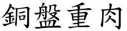 銅盤重肉 (楷體矢量字庫)