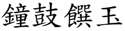 鐘鼓饌玉 (楷體矢量字庫)