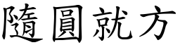 隨圓就方 (楷體矢量字庫)