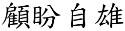 顧盼自雄 (楷體矢量字庫)