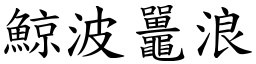 鯨波鼉浪 (楷體矢量字庫)