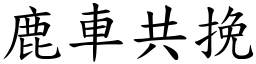 鹿車共挽 (楷體矢量字庫)