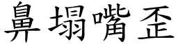 鼻塌嘴歪 (楷體矢量字庫)