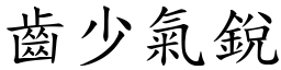 齒少氣銳 (楷體矢量字庫)