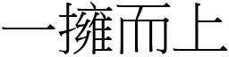 一擁而上 (宋體矢量字庫)
