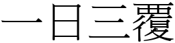 一日三覆 (宋體矢量字庫)