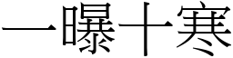 一曝十寒 (宋體矢量字庫)