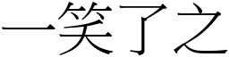 一笑了之 (宋體矢量字庫)