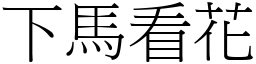 下馬看花 (宋體矢量字庫)