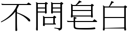 不問皂白 (宋體矢量字庫)