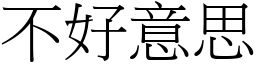 不好意思 (宋體矢量字庫)
