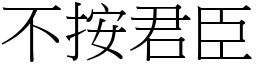 不按君臣 (宋體矢量字庫)