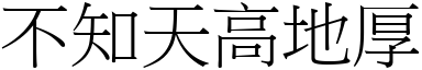 不知天高地厚 (宋體矢量字庫)