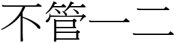 不管一二 (宋體矢量字庫)