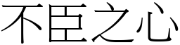 不臣之心 (宋體矢量字庫)