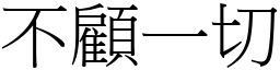 不顧一切 (宋體矢量字庫)