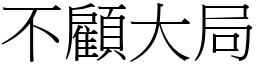 不顧大局 (宋體矢量字庫)