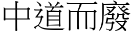 中道而廢 (宋體矢量字庫)