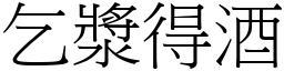 乞漿得酒 (宋體矢量字庫)