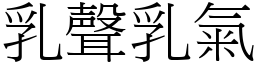 乳聲乳氣 (宋體矢量字庫)