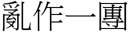 亂作一團 (宋體矢量字庫)