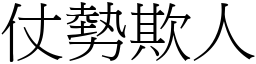 仗勢欺人 (宋體矢量字庫)