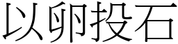 以卵投石 (宋體矢量字庫)