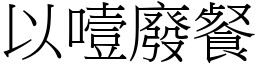 以噎廢餐 (宋體矢量字庫)