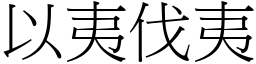 以夷伐夷 (宋體矢量字庫)