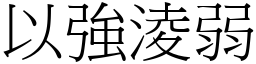 以強淩弱 (宋體矢量字庫)