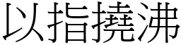 以指撓沸 (宋體矢量字庫)