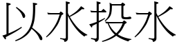 以水投水 (宋體矢量字庫)