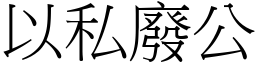 以私廢公 (宋體矢量字庫)