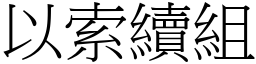 以索續組 (宋體矢量字庫)