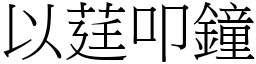 以莛叩鐘 (宋體矢量字庫)