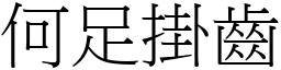 何足掛齒 (宋體矢量字庫)