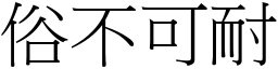 俗不可耐 (宋體矢量字庫)