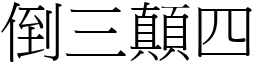 倒三顛四 (宋體矢量字庫)