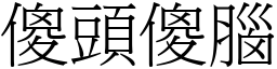 傻頭傻腦 (宋體矢量字庫)