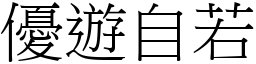 優遊自若 (宋體矢量字庫)